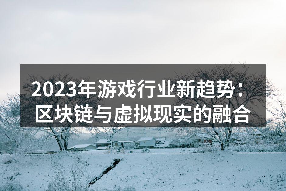 2023年游戏行业新趋势:区块链与虚拟现