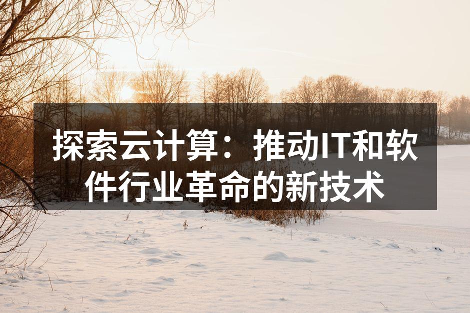 探索云计算:推动IT和软件行业革命的新技